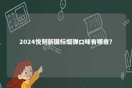 2024悦刻新国标烟弹口味有哪些？ 